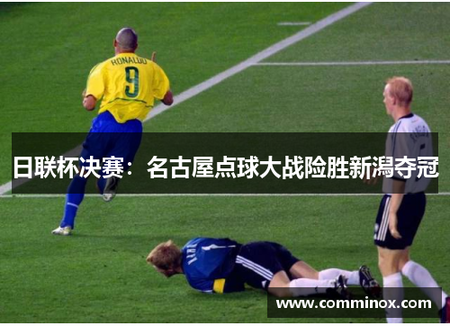 日联杯决赛：名古屋点球大战险胜新潟夺冠