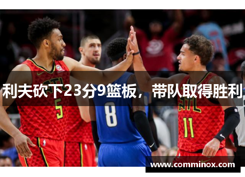 利夫砍下23分9篮板，带队取得胜利