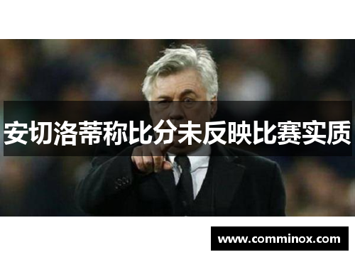 安切洛蒂称比分未反映比赛实质